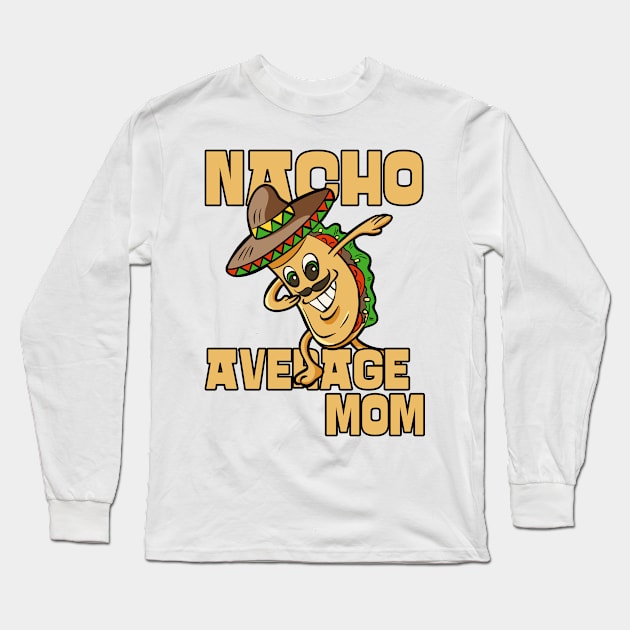 Nacho Average Mom Cool Funny Mothers Day Long Sleeve T-Shirt by JustCreativity